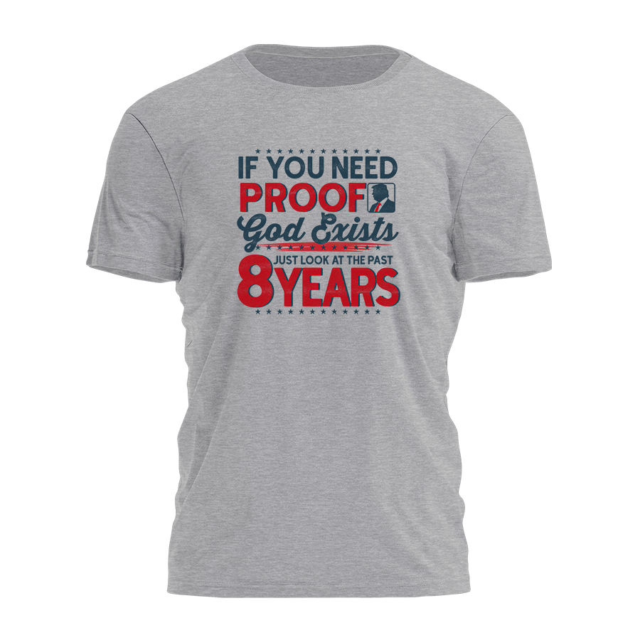 If You Need Proof God Exists - Just Look at the Past 8 Years Tee - 3380